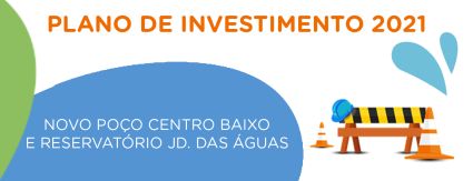 Plano de Investimento 2021: novo poço Centro Baixo e Reservatório Jardim das Águas Plano de Investimento 2021: novo poço Centro Baixo e Reservatório Jardim das Águas