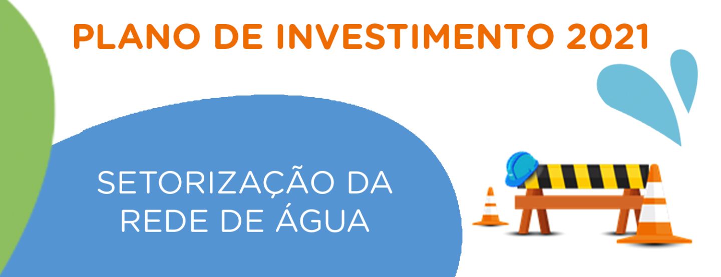 Plano de Investimento 2021: Setorização do Sistema de Distribuição de Água Plano de Investimento 2021: Setorização do Sistema de Distribuição de Água